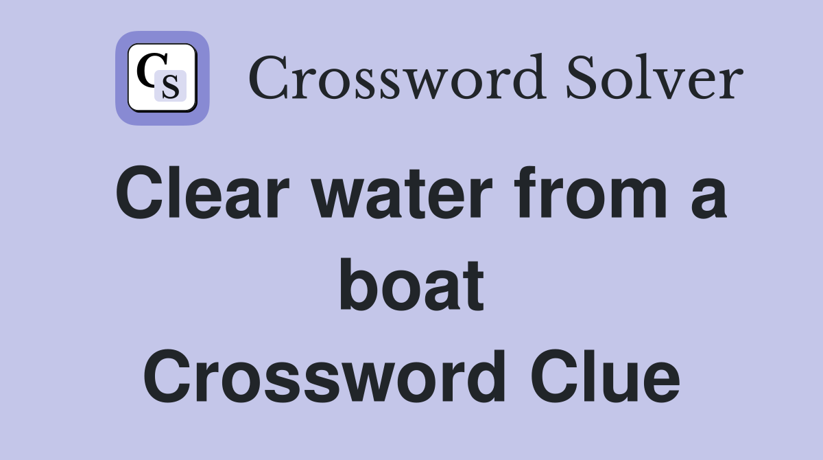 Clear water from a boat Crossword Clue