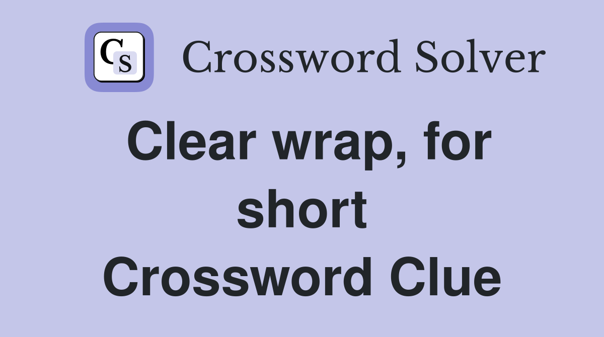 Clear wrap, for short Crossword Clue