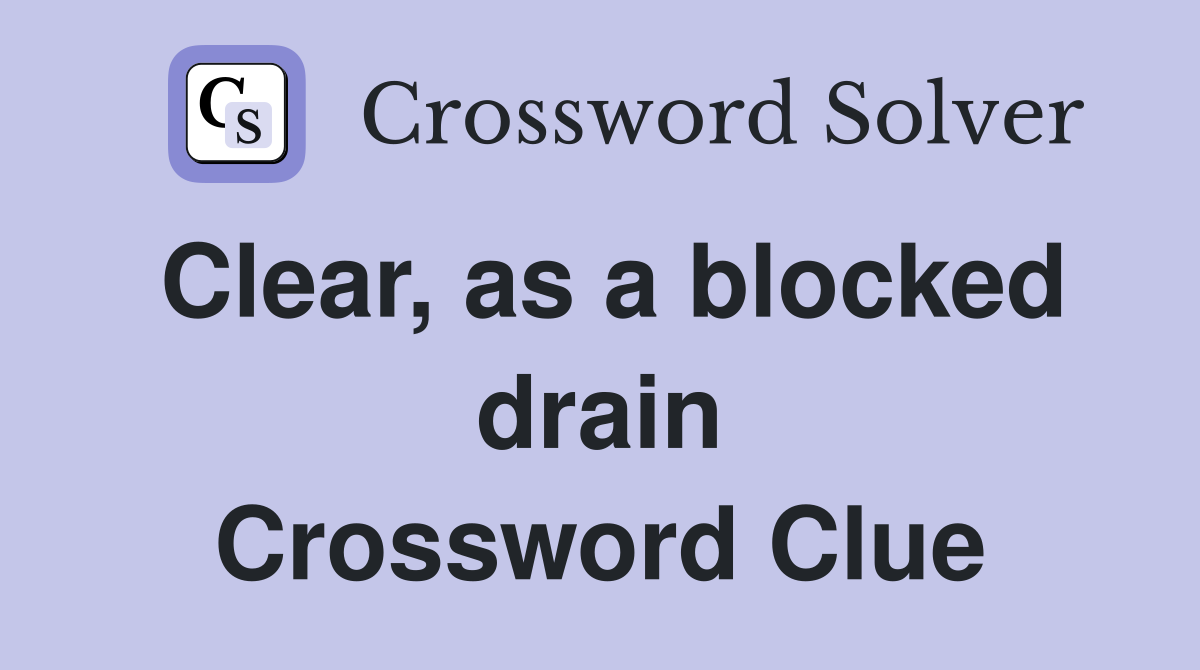Clear, as a blocked drain Crossword Clue
