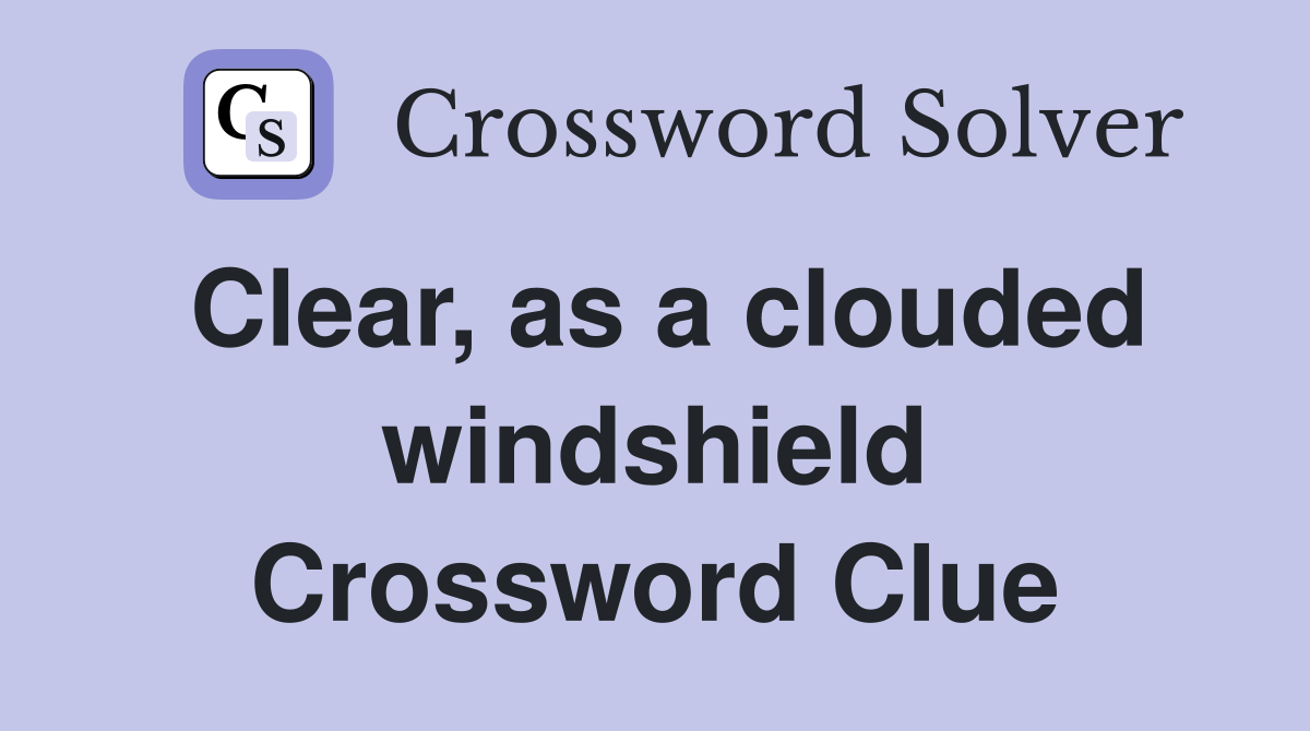 Clear, as a clouded windshield Crossword Clue