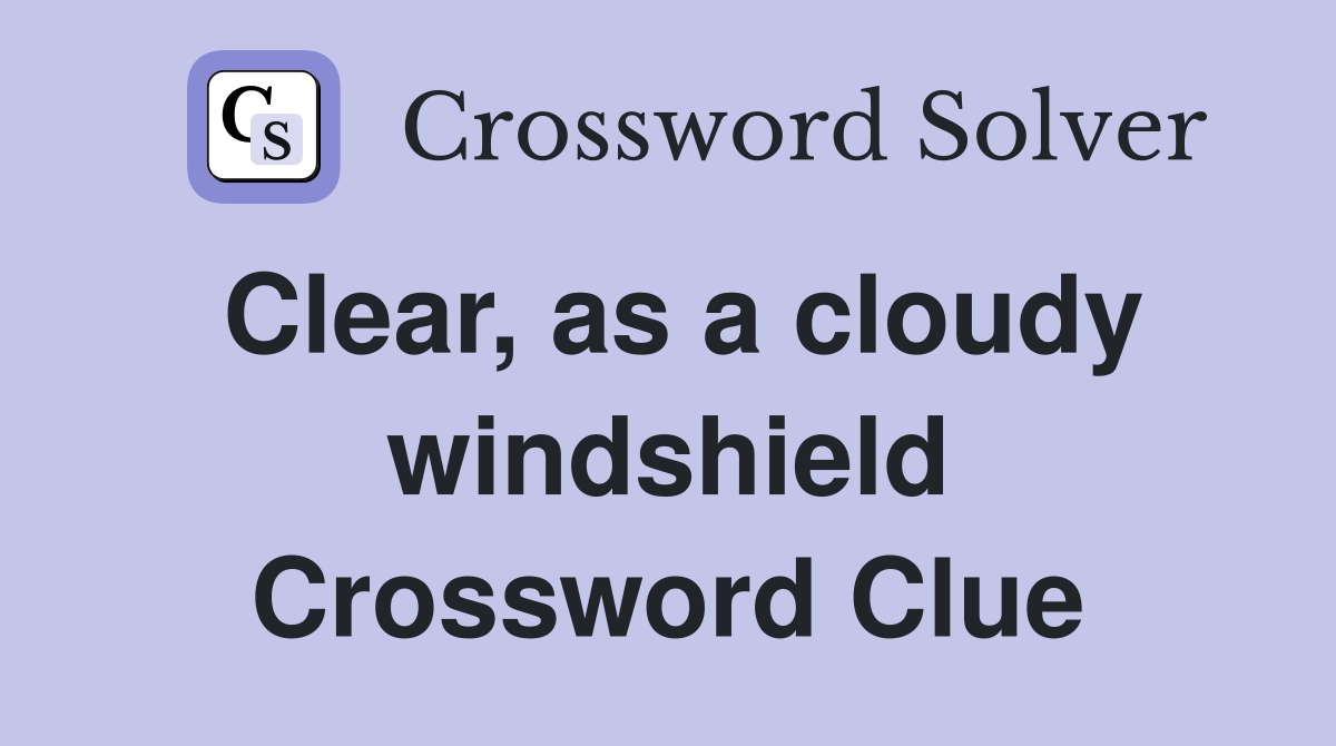 Clear, as a cloudy windshield Crossword Clue