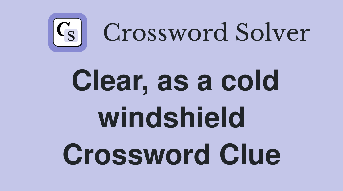 Clear, as a cold windshield Crossword Clue