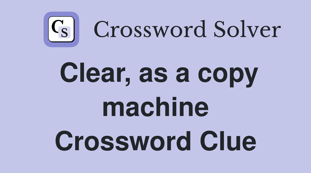 Clear, as a copy machine Crossword Clue