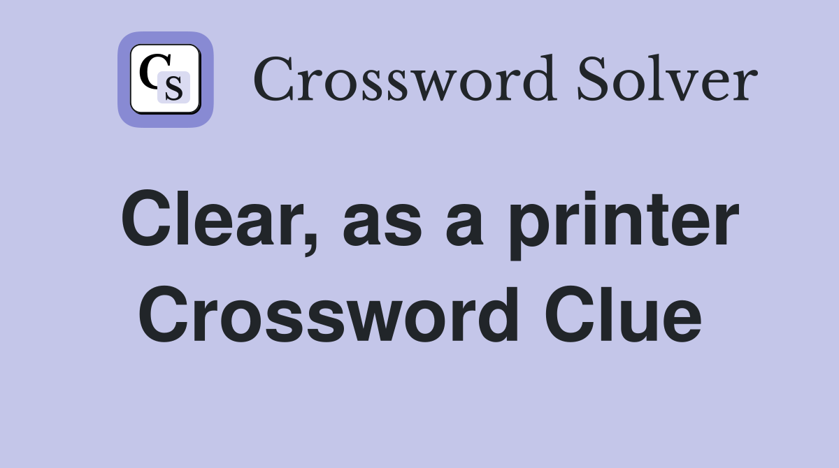 Clear, as a printer Crossword Clue