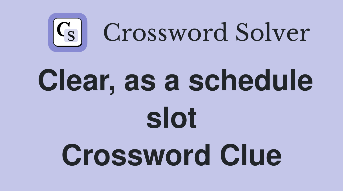 Clear, as a schedule slot Crossword Clue