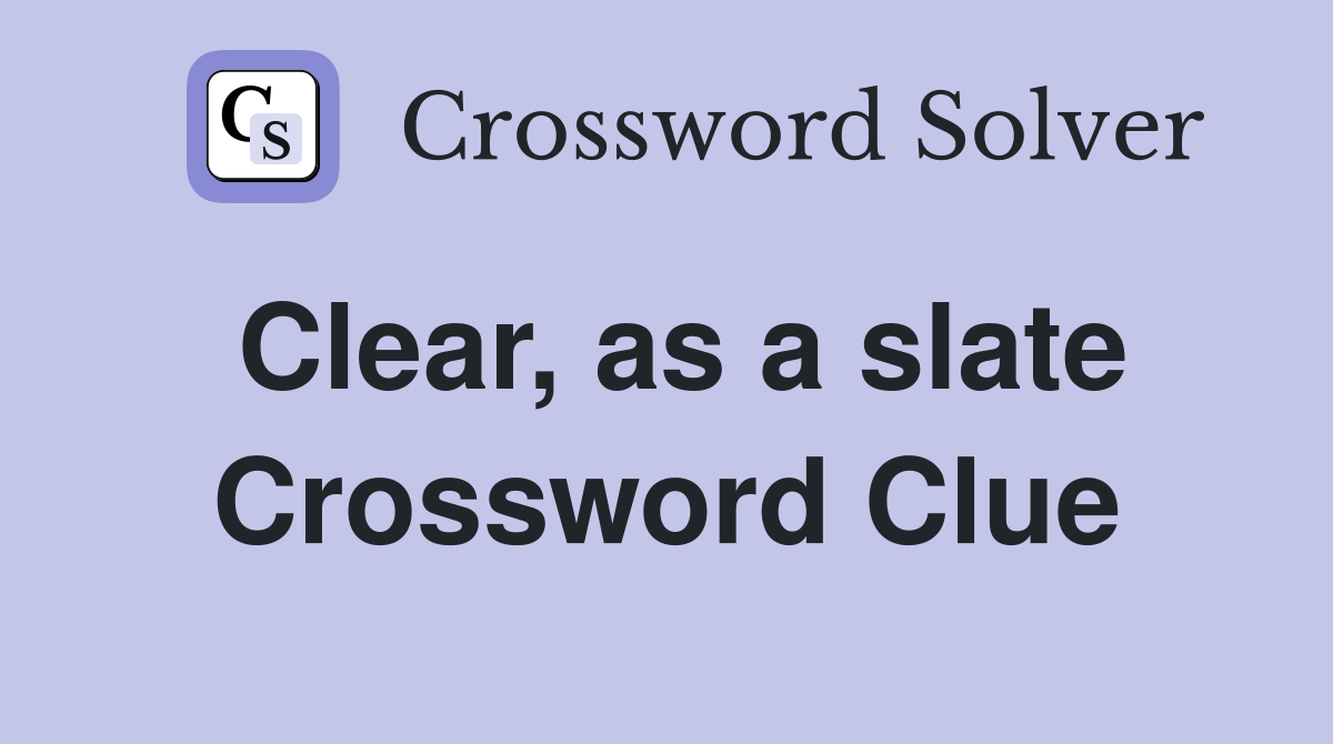 Clear, as a slate Crossword Clue