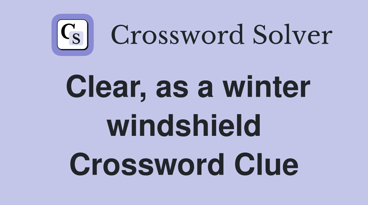 Clear, as a winter windshield Crossword Clue