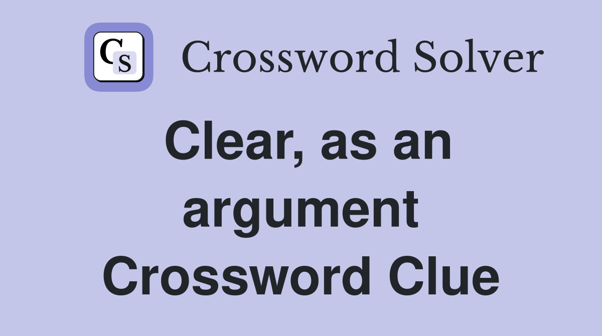 Clear, as an argument Crossword Clue