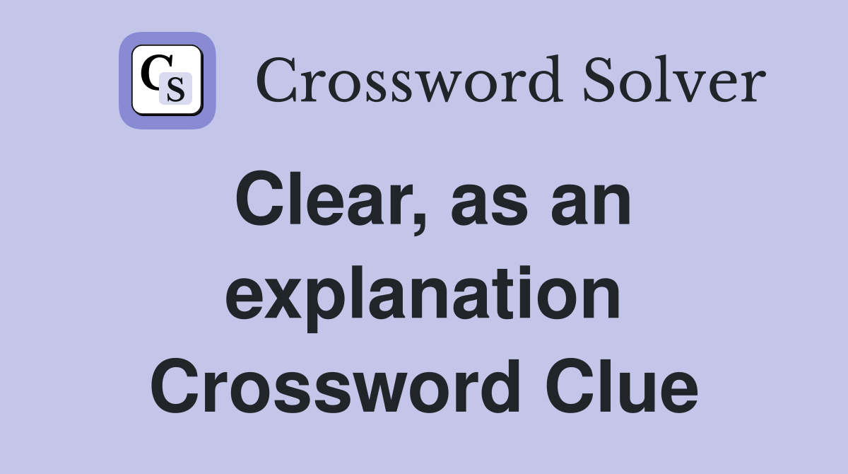 Clear, as an explanation Crossword Clue