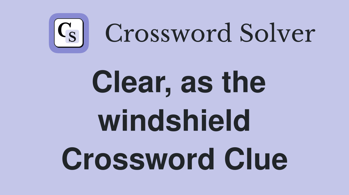 Clear, as the windshield Crossword Clue