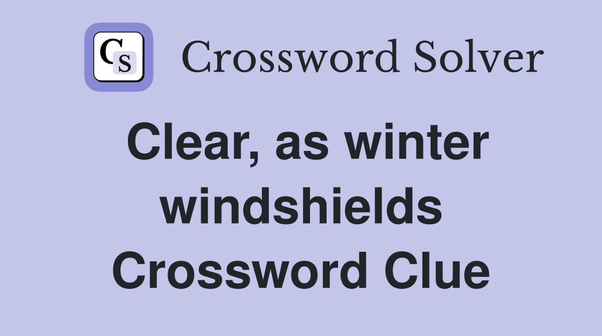 Clear, as winter windshields Crossword Clue