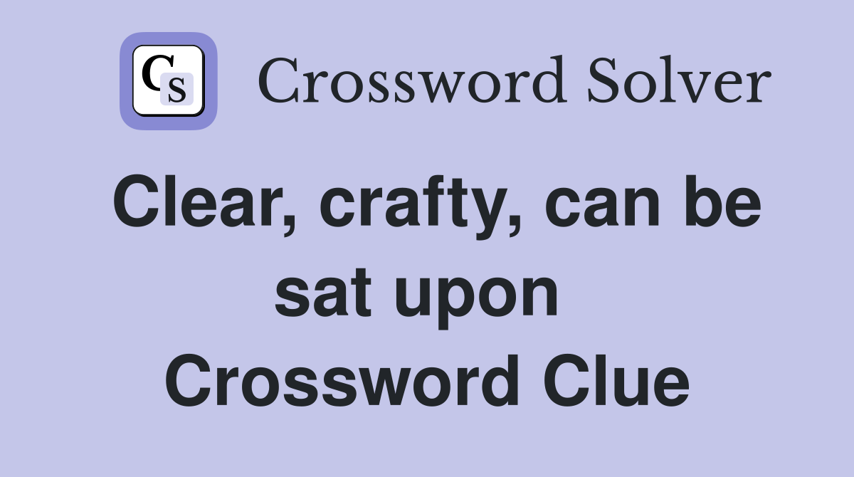 Clear, crafty, can be sat upon  Crossword Clue