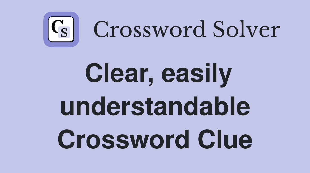 Clear, easily understandable Crossword Clue