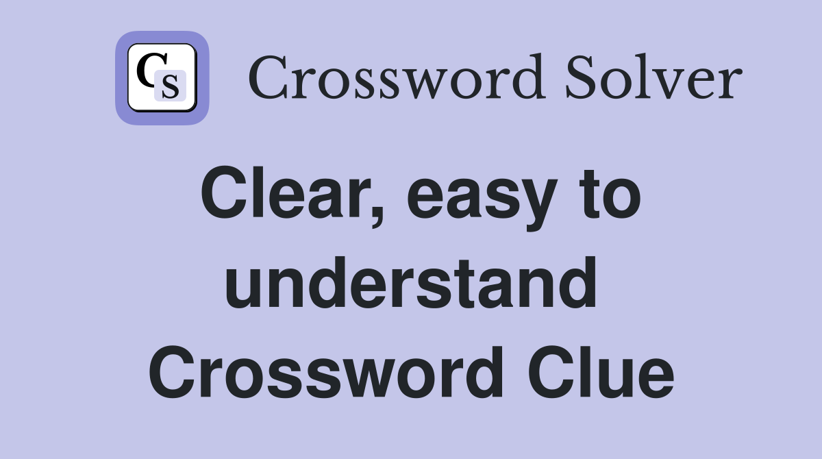 Clear, easy to understand Crossword Clue