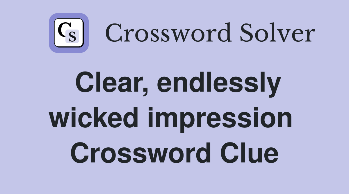 Clear, endlessly wicked impression  Crossword Clue