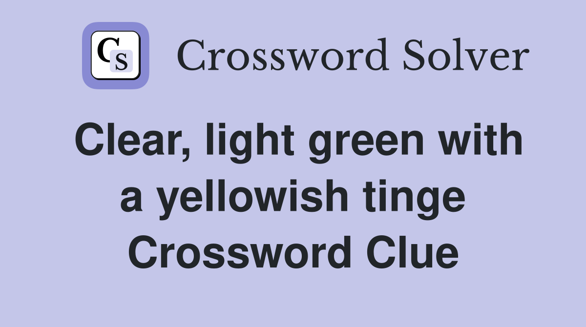 Clear, light green with a yellowish tinge Crossword Clue