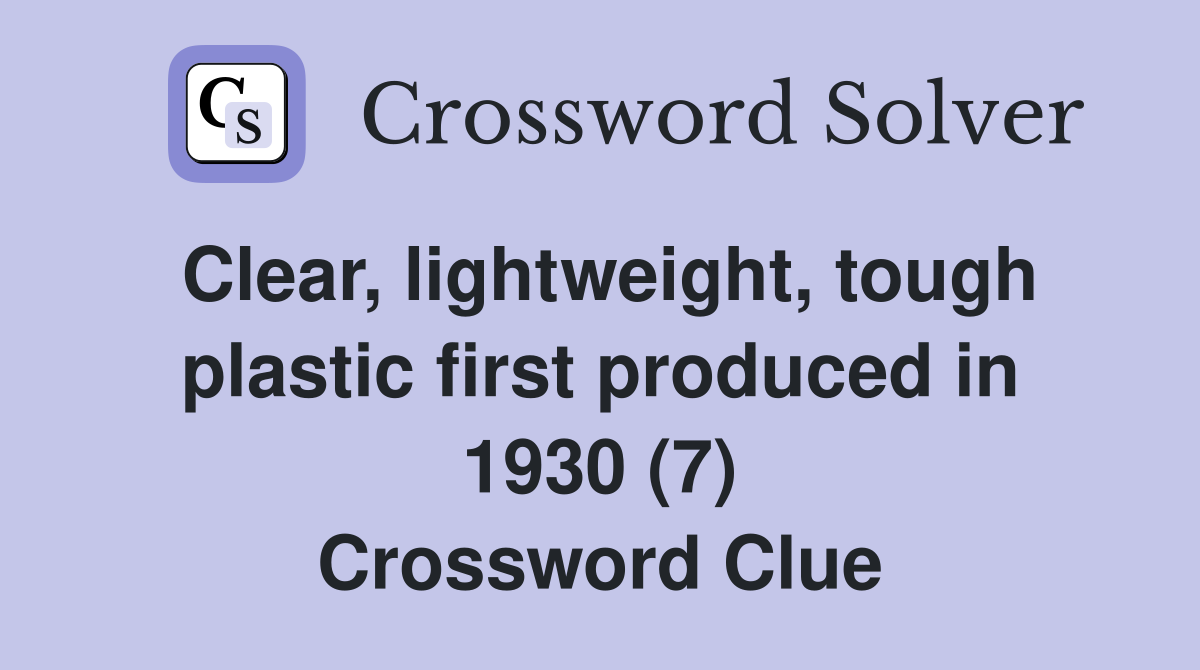 Clear, lightweight, tough plastic first produced in 1930 (7) Crossword Clue