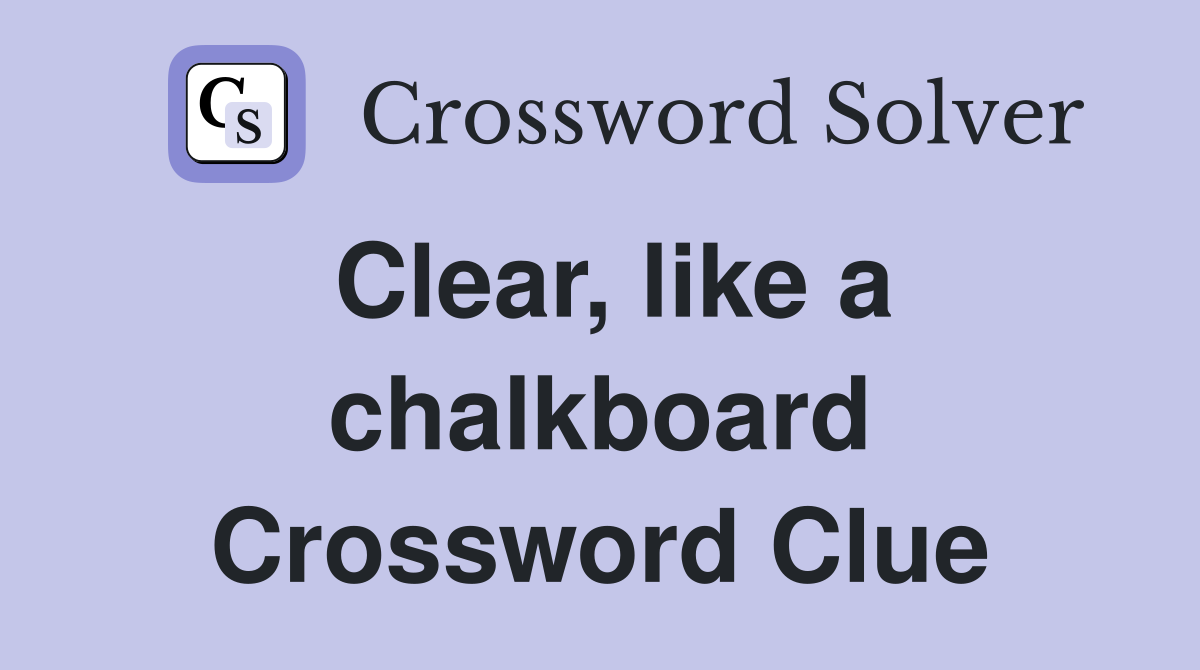Clear, like a chalkboard Crossword Clue