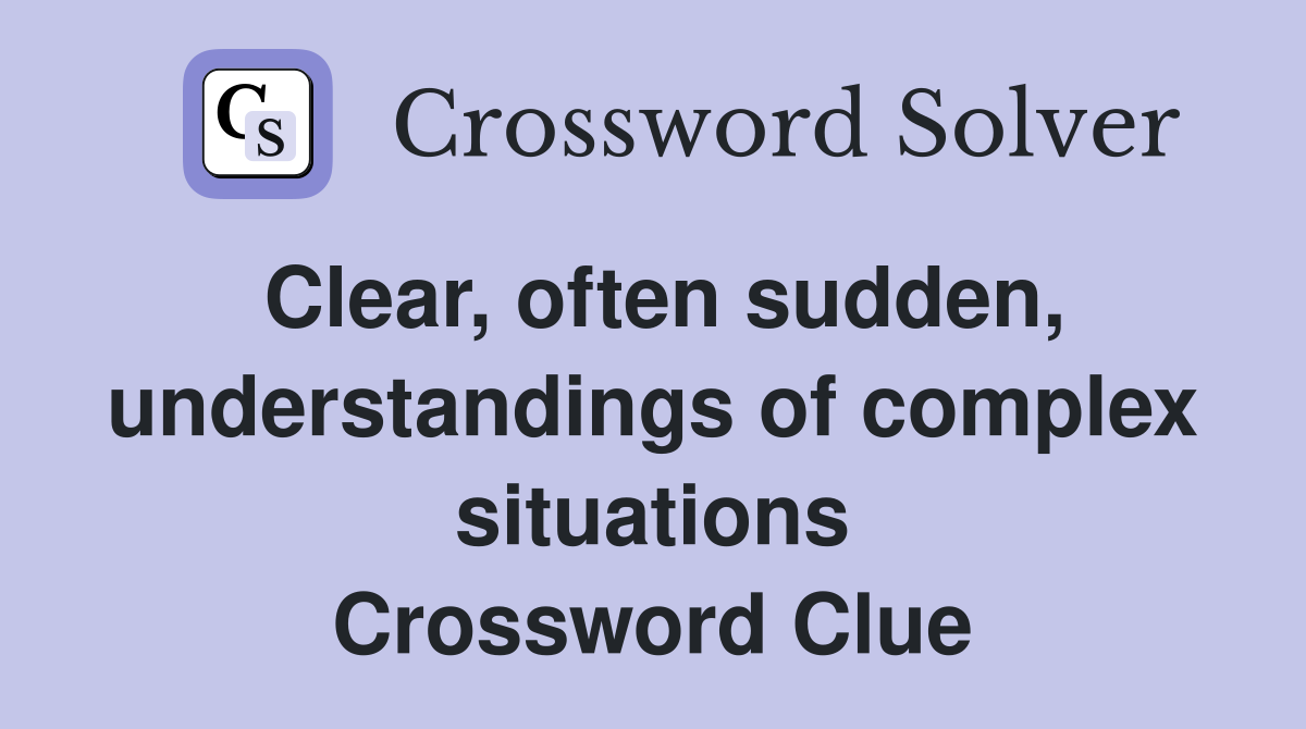 Clear, often sudden, understandings of complex situations Crossword Clue
