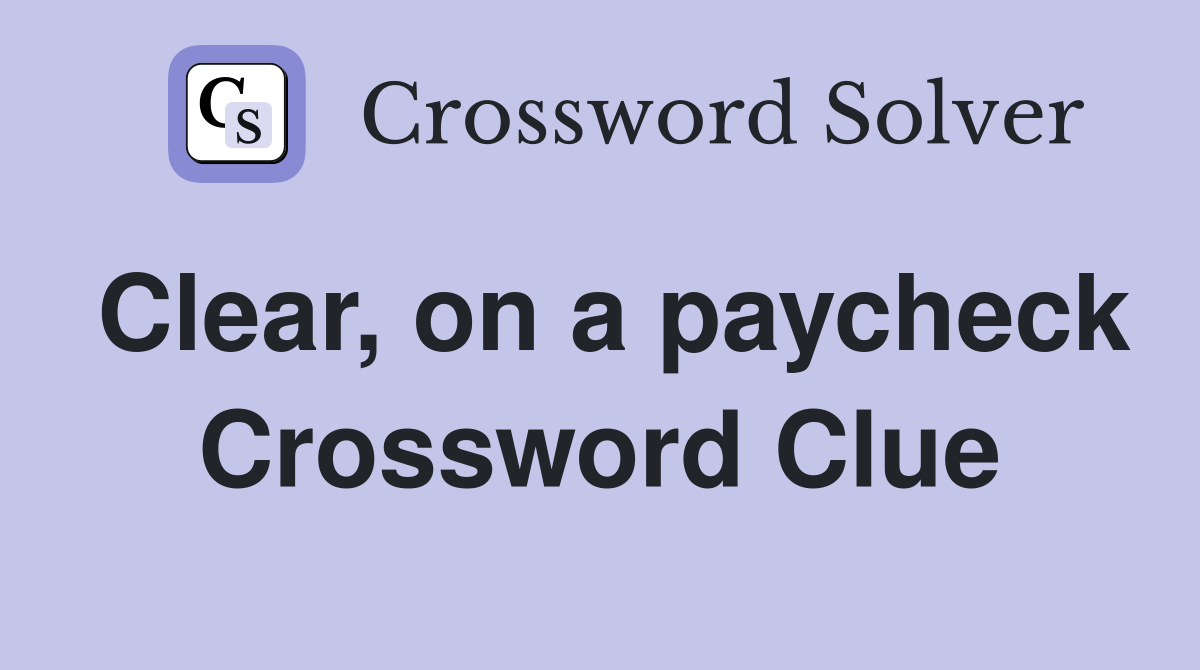 Clear, on a paycheck Crossword Clue