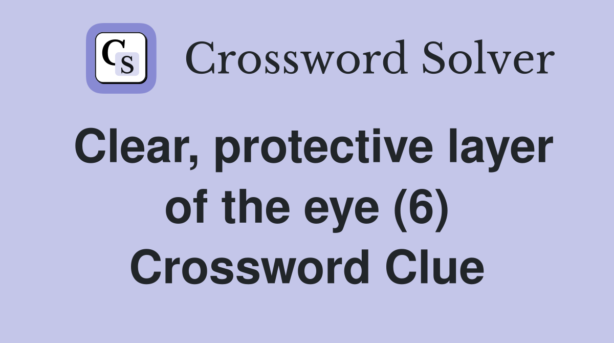 Clear, protective layer of the eye (6) Crossword Clue