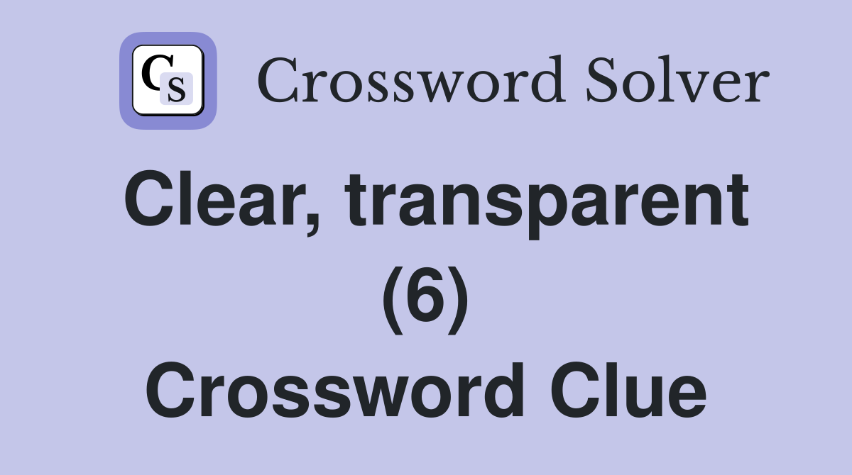 Clear, transparent (6) Crossword Clue