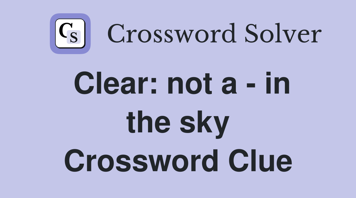 Clear: not a - in the sky Crossword Clue