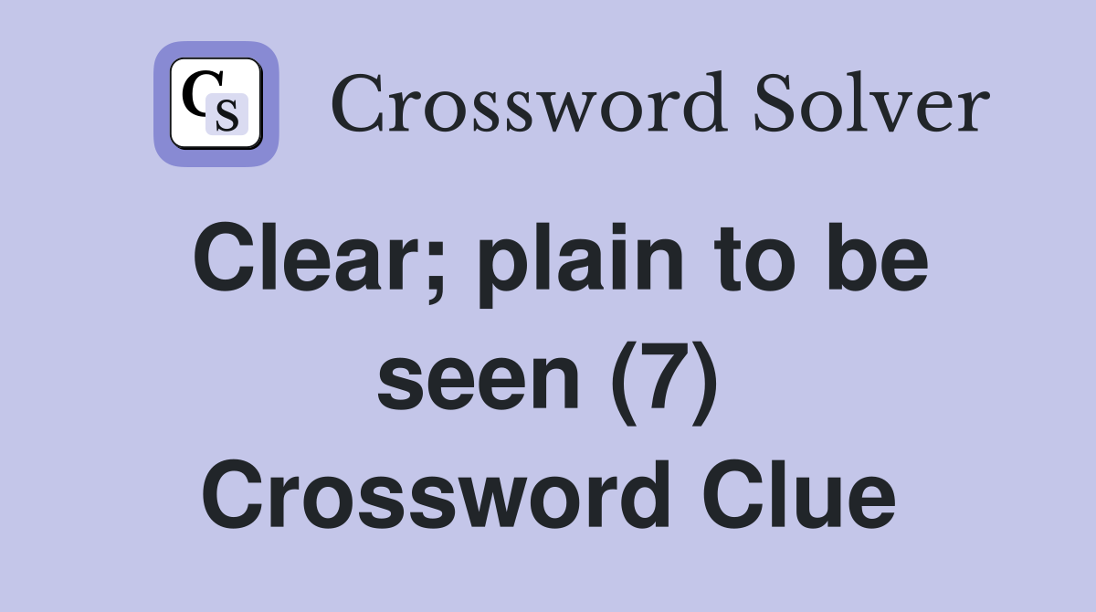 Clear; plain to be seen (7) Crossword Clue