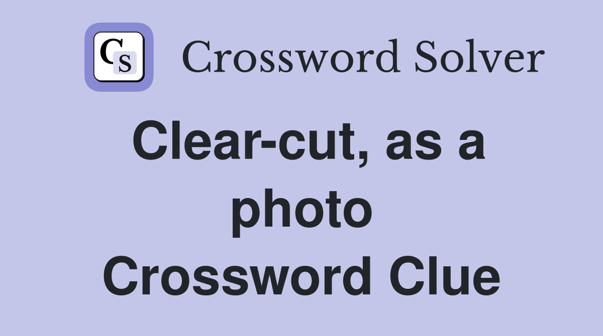 Clear-cut, as a photo Crossword Clue