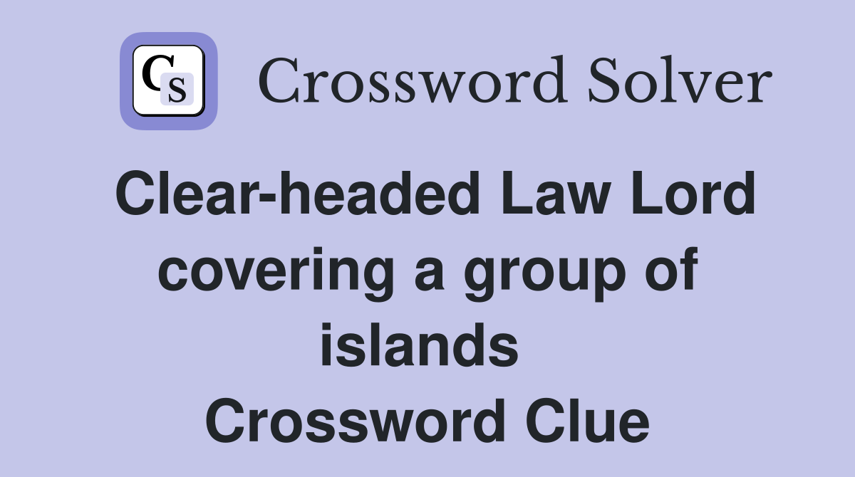 Clear-headed Law Lord covering a group of islands  Crossword Clue