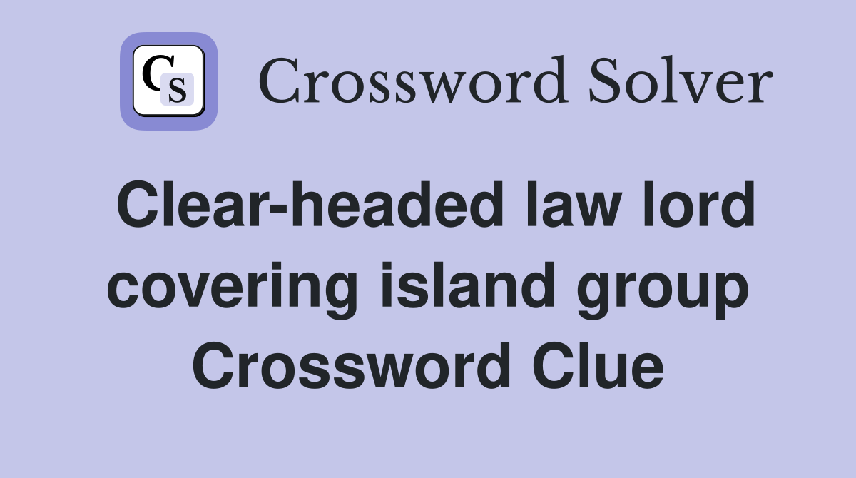 Clear-headed law lord covering island group Crossword Clue