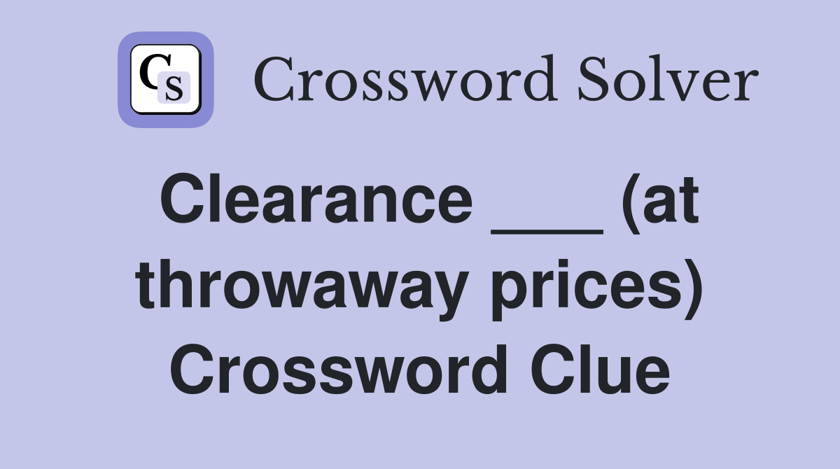 Clearance ___ (at throwaway prices) Crossword Clue