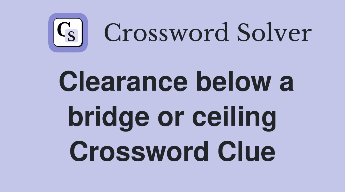 Clearance below a bridge or ceiling Crossword Clue