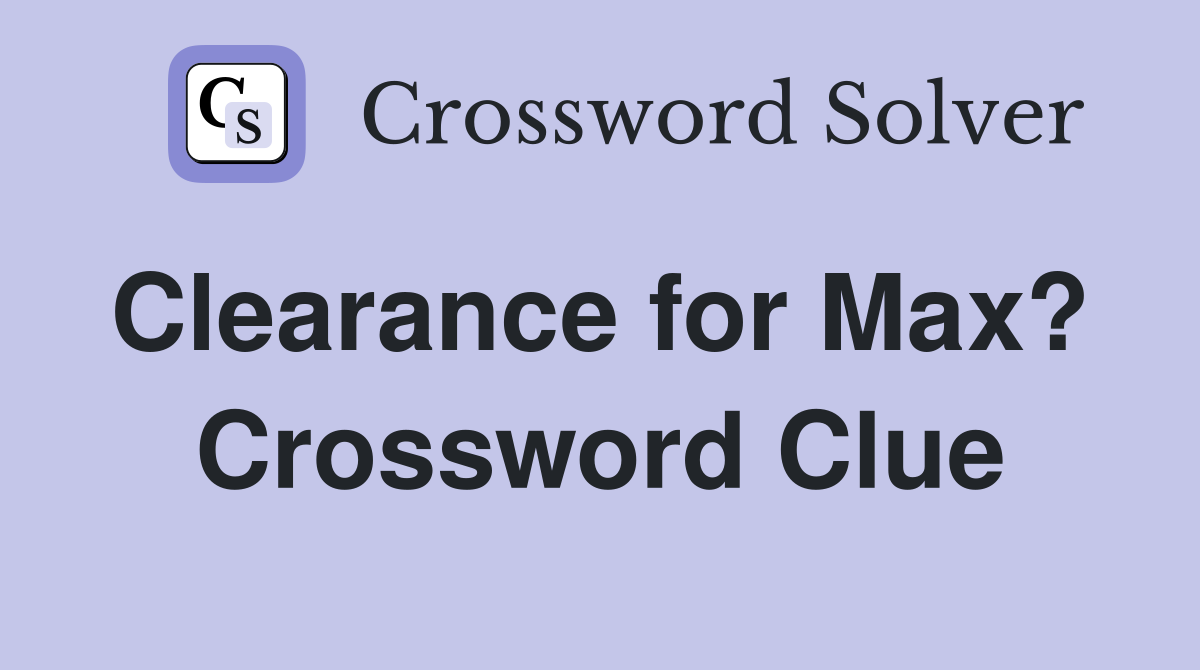 Clearance for Max?  Crossword Clue