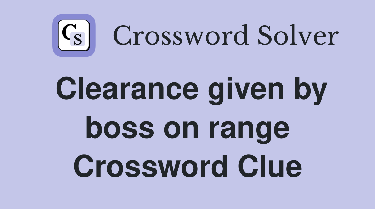 Clearance given by boss on range Crossword Clue