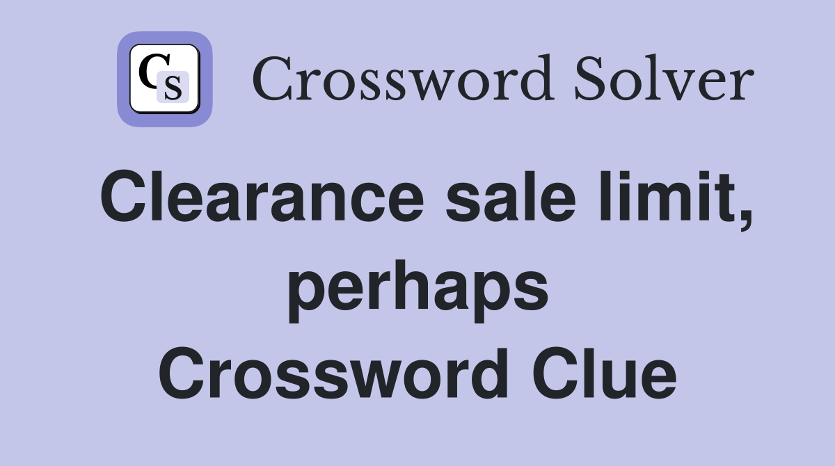Clearance sale limit, perhaps Crossword Clue