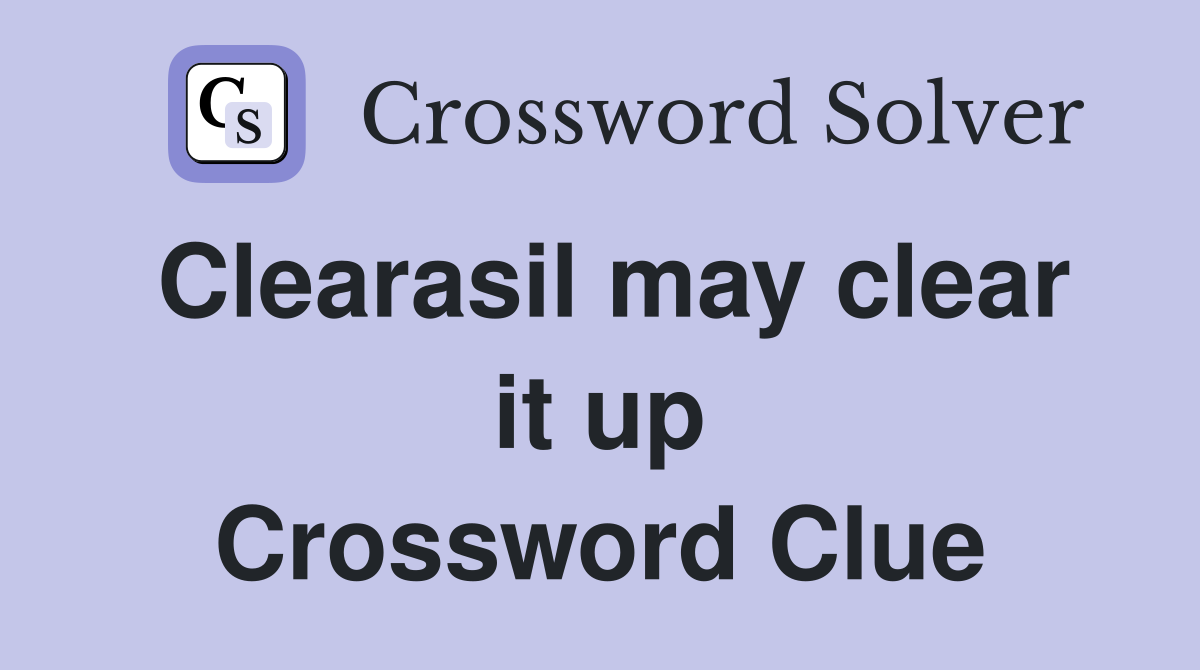 Clearasil may clear it up Crossword Clue