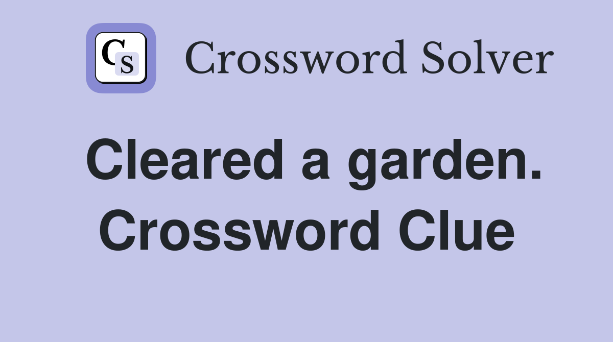 Cleared a garden. Crossword Clue
