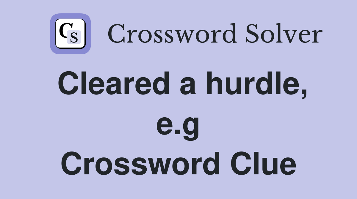 Cleared a hurdle, e.g Crossword Clue