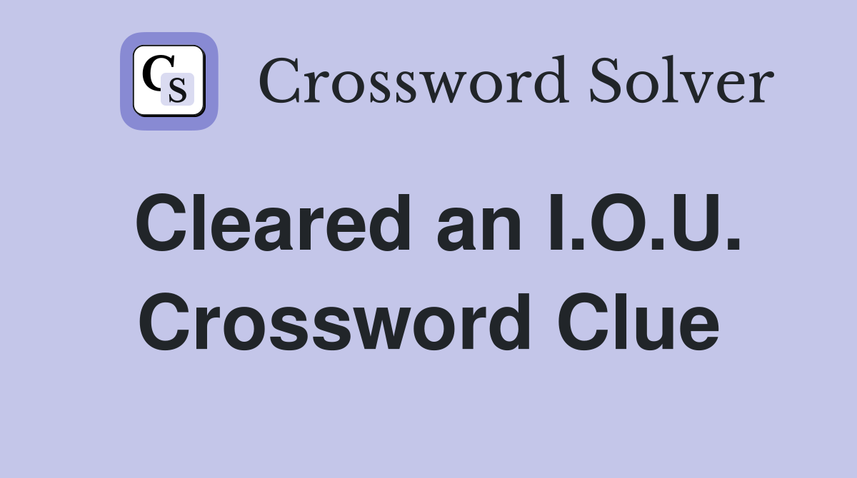 Cleared an I.O.U. Crossword Clue