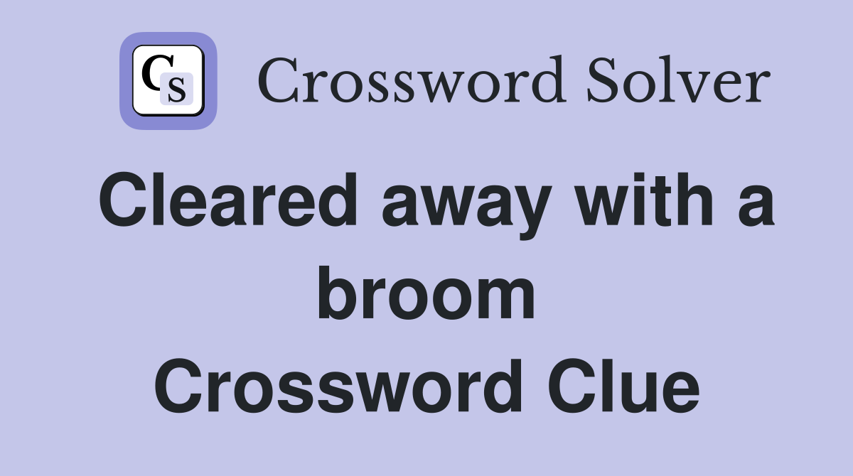 Cleared away with a broom Crossword Clue