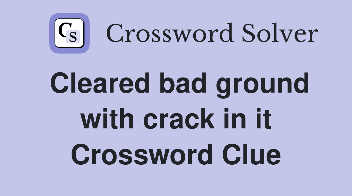 Cleared bad ground with crack in it Crossword Clue