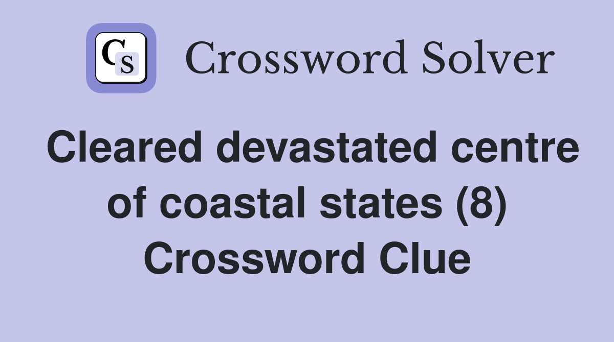 Cleared devastated centre of coastal states (8) Crossword Clue