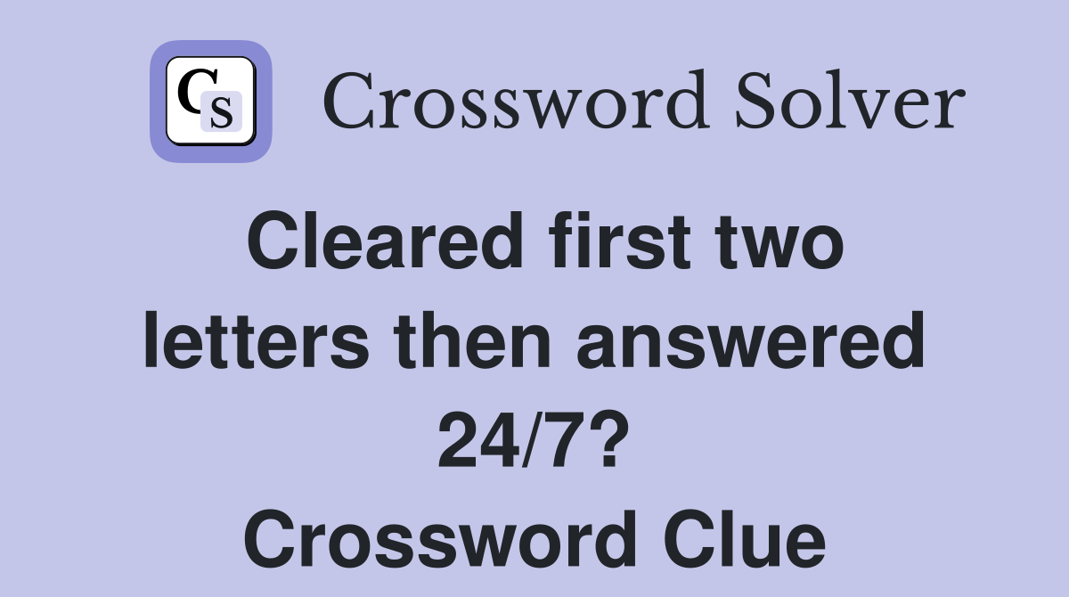 Cleared first two letters then answered 24/7? Crossword Clue