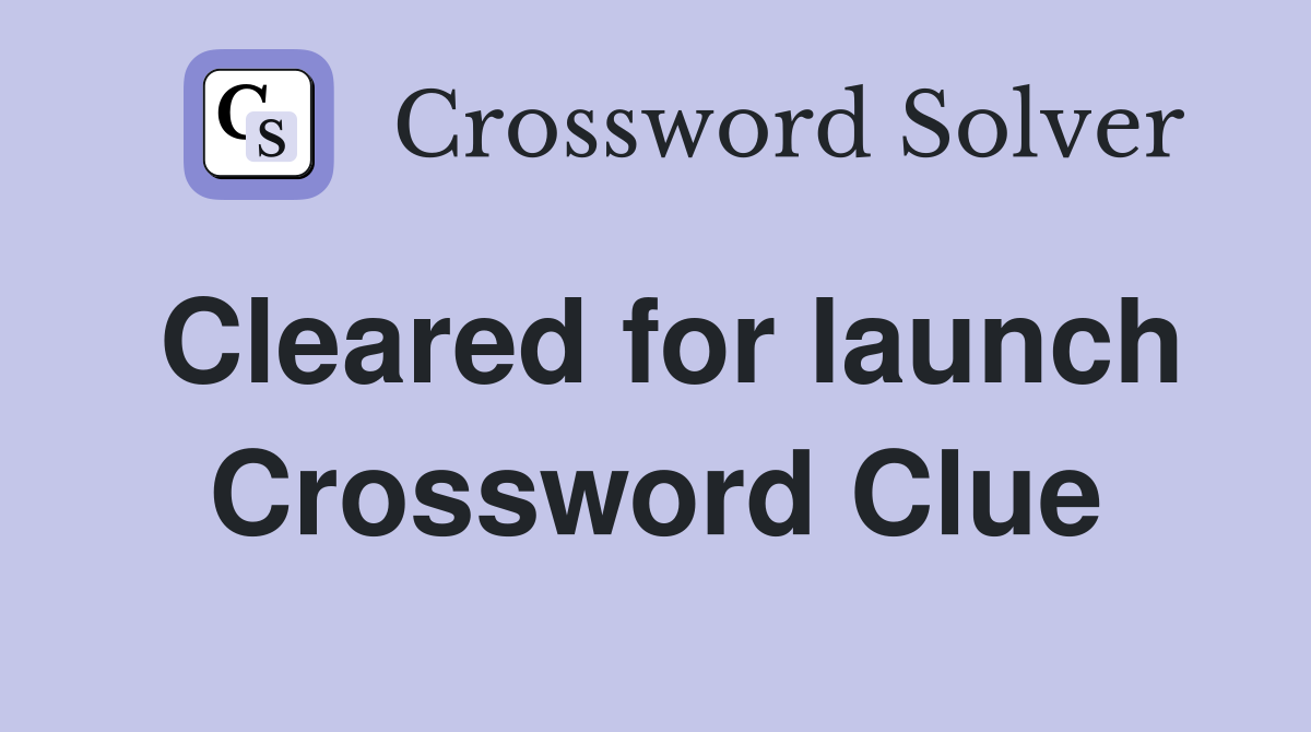 Cleared for launch Crossword Clue