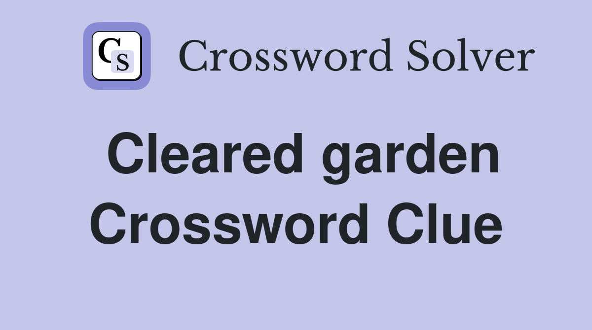 Cleared garden Crossword Clue