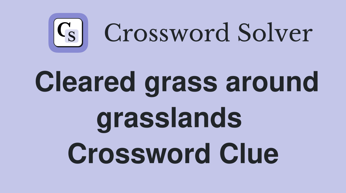 Cleared grass around grasslands  Crossword Clue