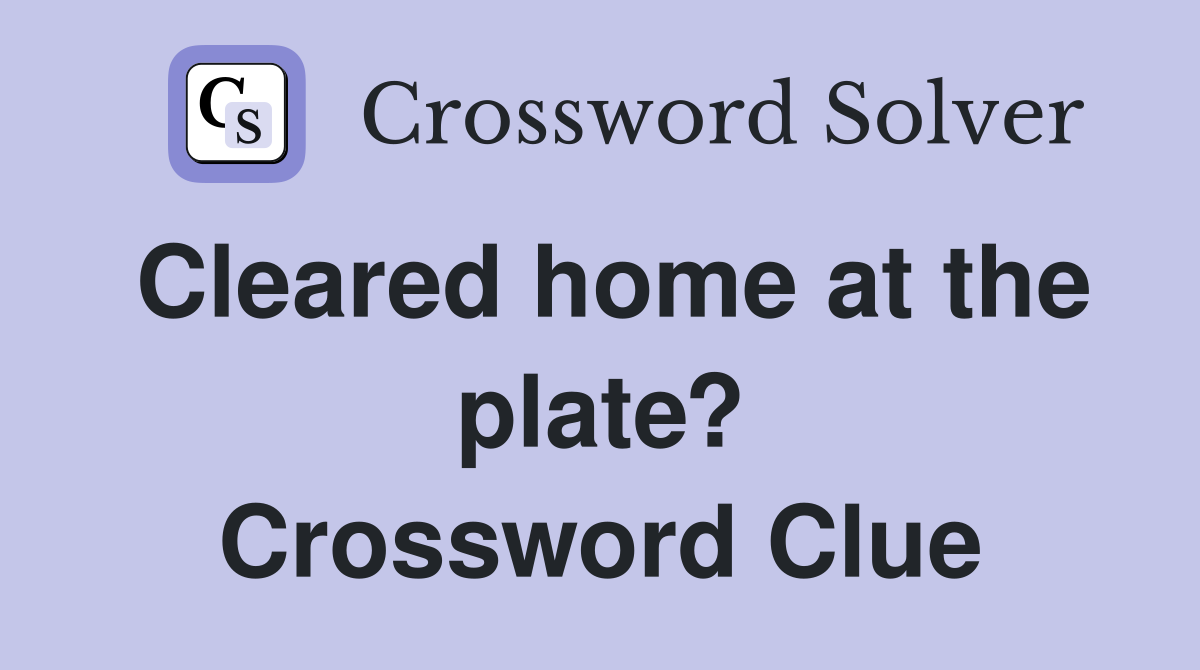 Cleared home at the plate? Crossword Clue