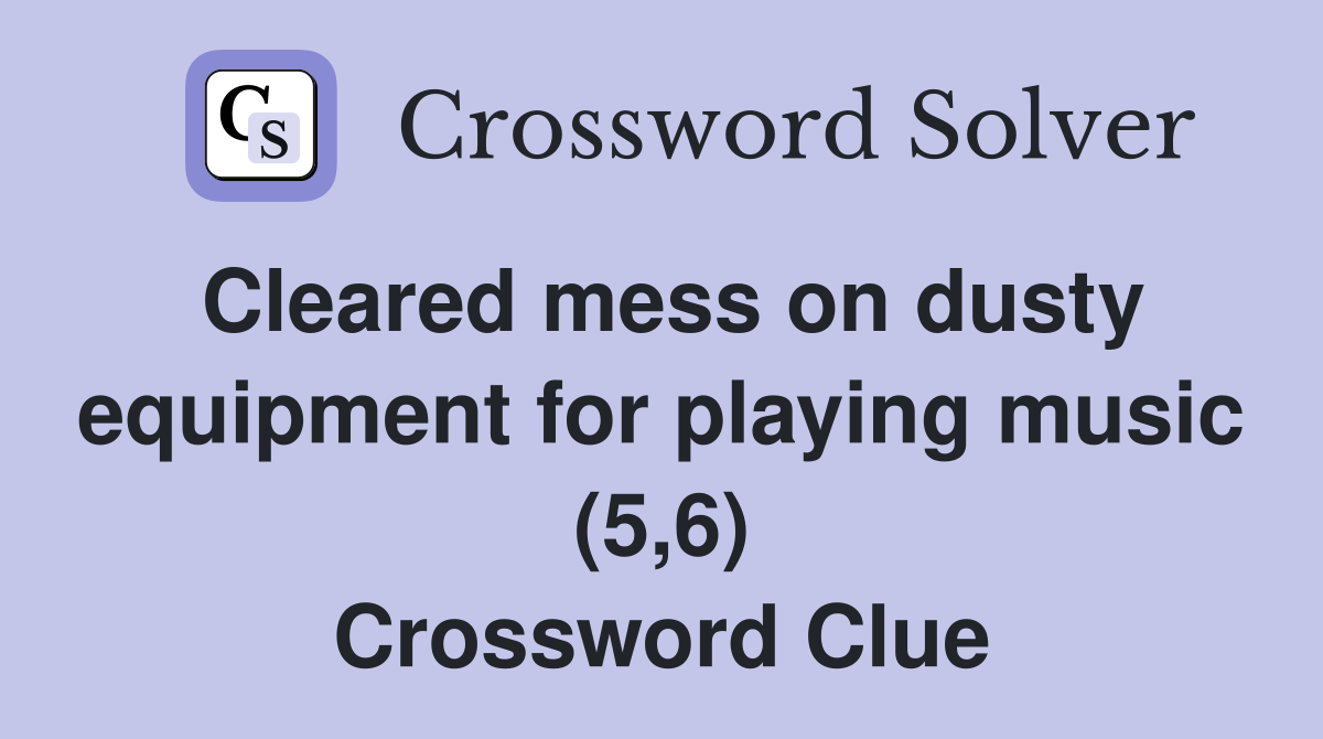 Cleared mess on dusty equipment for playing music (5,6) Crossword Clue