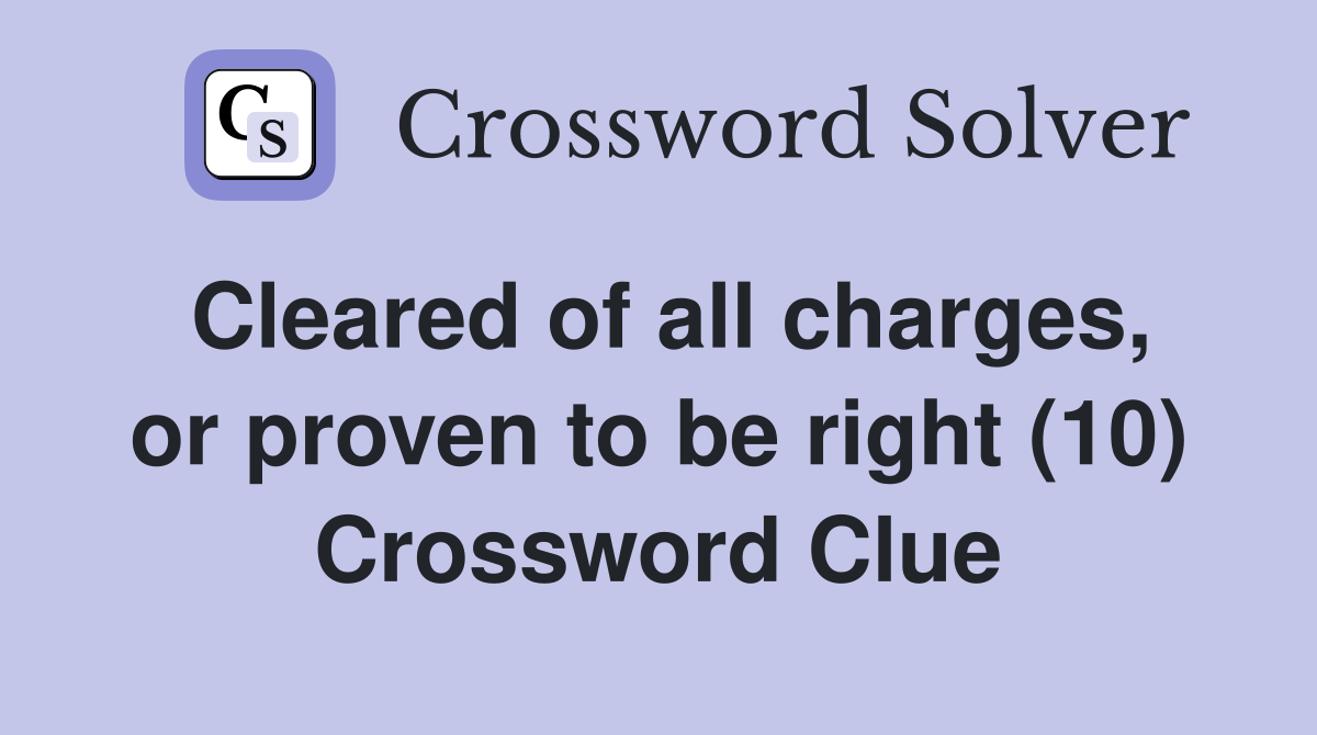 Cleared of all charges, or proven to be right (10) Crossword Clue
